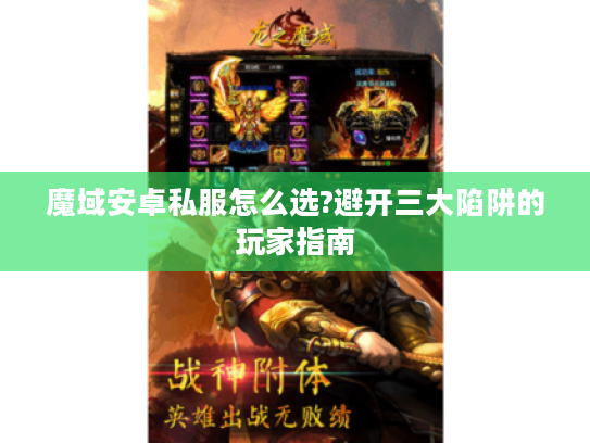 魔域安卓私服怎么选?避开三大陷阱的玩家指南