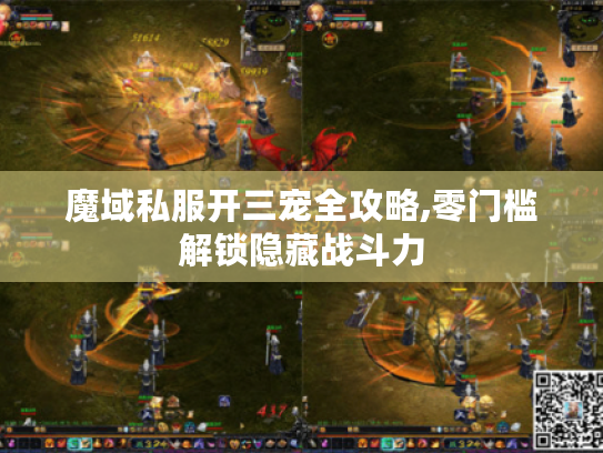 魔域私服开三宠全攻略,零门槛解锁隐藏战斗力