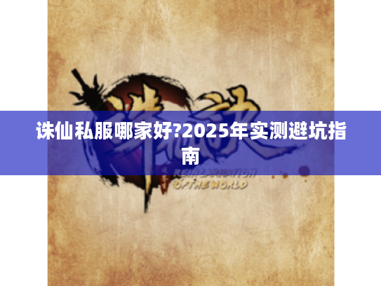 诛仙私服哪家好?2025年实测避坑指南