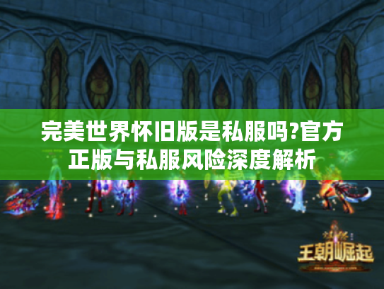 完美世界怀旧版是私服吗?官方正版与私服风险深度解析