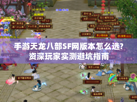 手游天龙八部SF网版本怎么选?资深玩家实测避坑指南 手游天龙八部SF网版本怎么选?资深玩家实测避坑指南