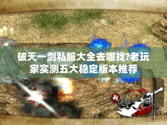 破天一剑私服大全去哪找?老玩家实测五大稳定版本推荐