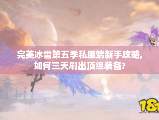 完美冰雪第五季私服端新手攻略,如何三天刷出顶级装备?