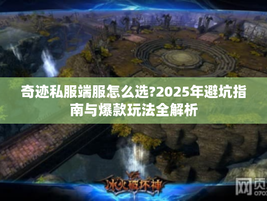 奇迹私服端服怎么选?2025年避坑指南与爆款玩法全解析