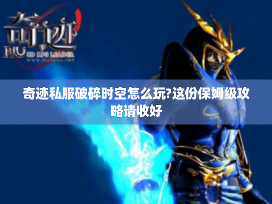 奇迹私服破碎时空怎么玩?这份保姆级攻略请收好