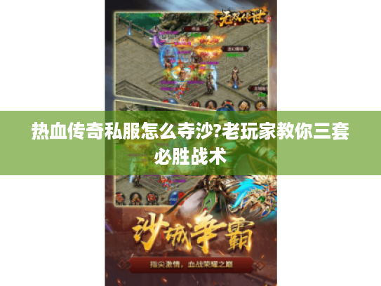 热血传奇私服怎么夺沙?老玩家教你三套必胜战术 热血传奇私服怎么夺沙?老玩家教你三套必胜战术