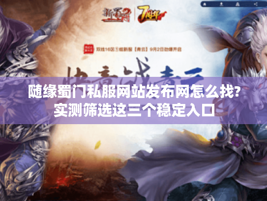 随缘蜀门私服网站发布网怎么找?实测筛选这三个稳定入口