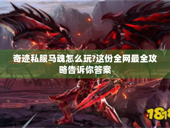 奇迹私服马魂怎么玩?这份全网最全攻略告诉你答案