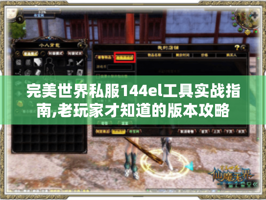 完美世界私服144el工具实战指南,老玩家才知道的版本攻略 完美世界私服144el工具实战指南,老玩家才知道的版本攻略