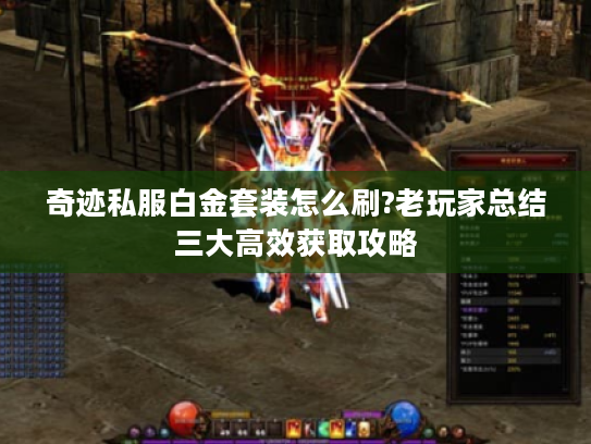 奇迹私服白金套装怎么刷?老玩家总结三大高效获取攻略