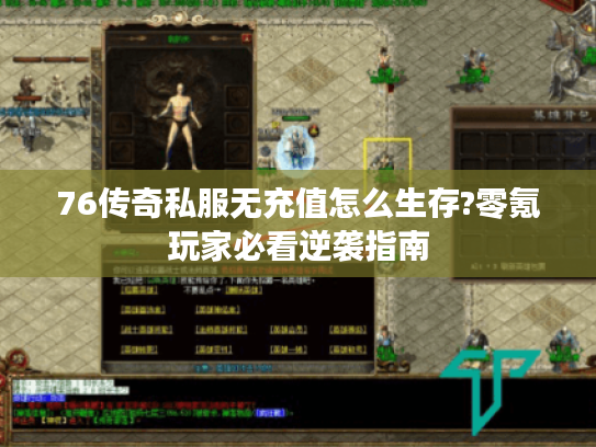 76传奇私服无充值怎么生存?零氪玩家必看逆袭指南 76传奇私服无充值怎么生存?零氪玩家必看逆袭指南