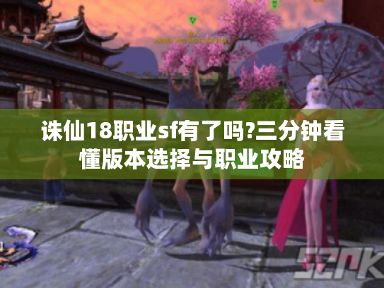 诛仙18职业sf有了吗?三分钟看懂版本选择与职业攻略
