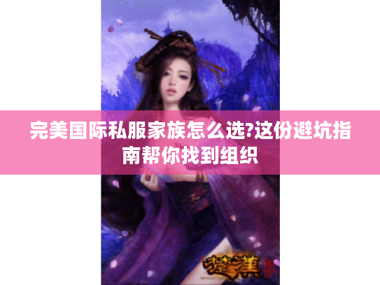 完美国际私服家族怎么选?这份避坑指南帮你找到组织