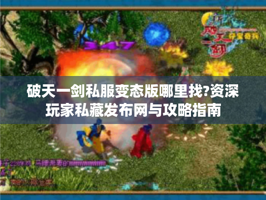 破天一剑私服变态版哪里找?资深玩家私藏发布网与攻略指南