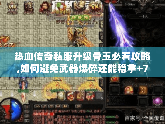热血传奇私服升级骨玉必看攻略,如何避免武器爆碎还能稳拿+7神装