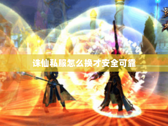 诛仙私服怎么换才安全可靠 诛仙私服怎么换才安全可靠