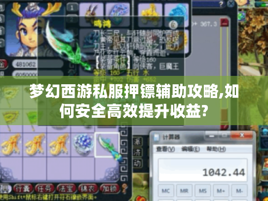 梦幻西游私服押镖辅助攻略,如何安全高效提升收益? 梦幻西游私服押镖辅助攻略,如何安全高效提升收益?