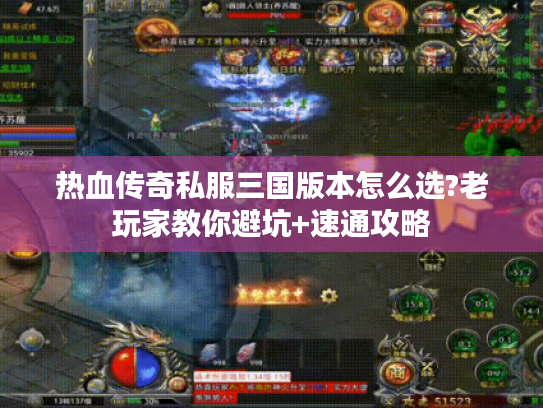 热血传奇私服三国版本怎么选?老玩家教你避坑+速通攻略