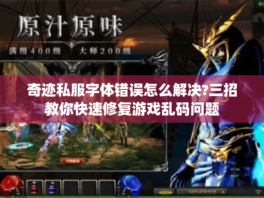 奇迹私服字体错误怎么解决?三招教你快速修复游戏乱码问题