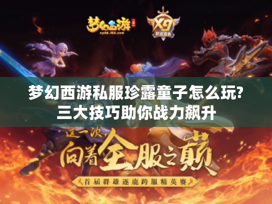 梦幻西游私服珍露童子怎么玩?三大技巧助你战力飙升