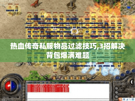 热血传奇私服物品过滤技巧,3招解决背包爆满难题 热血传奇私服物品过滤技巧,3招解决背包爆满难题