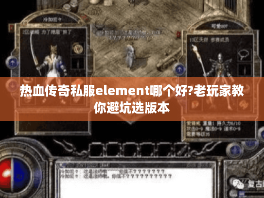 热血传奇私服element哪个好?老玩家教你避坑选版本