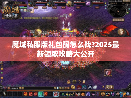 魔域私服版礼包码怎么找?2025最新领取攻略大公开