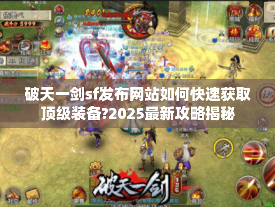 破天一剑sf发布网站如何快速获取顶级装备?2025最新攻略揭秘