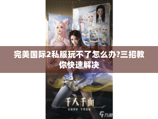 完美国际2私服玩不了怎么办?三招教你快速解决