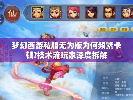 梦幻西游私服无为版为何频繁卡顿?技术流玩家深度拆解