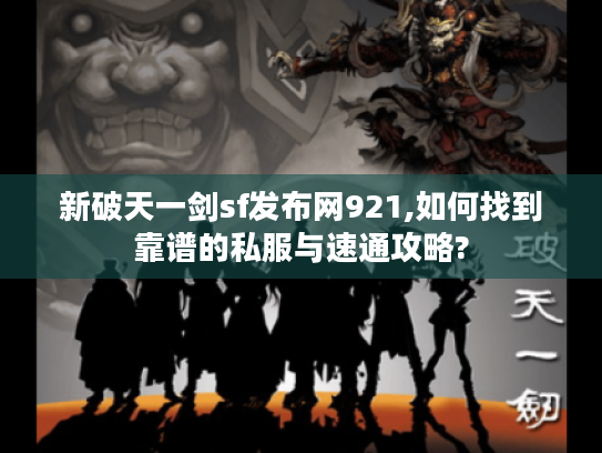 新破天一剑sf发布网921,如何找到靠谱的私服与速通攻略?
