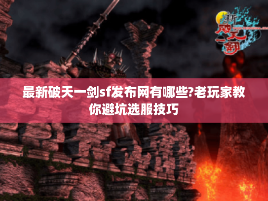 最新破天一剑sf发布网有哪些?老玩家教你避坑选服技巧