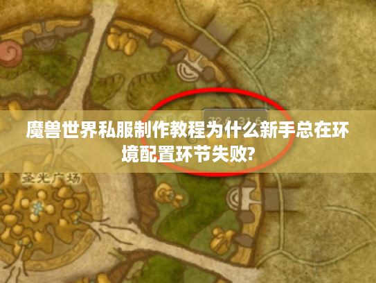 魔兽世界私服制作教程为什么新手总在环境配置环节失败?