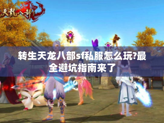 转生天龙八部sf私服怎么玩?最全避坑指南来了