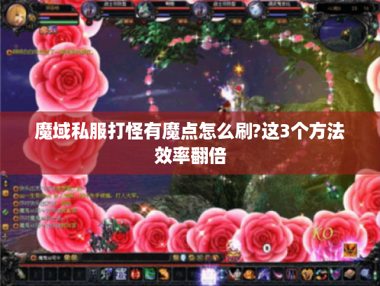 魔域私服打怪有魔点怎么刷?这3个方法效率翻倍 魔域私服打怪有魔点怎么刷?这3个方法效率翻倍