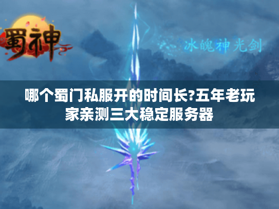 哪个蜀门私服开的时间长?五年老玩家亲测三大稳定服务器