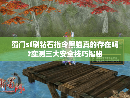 蜀门sf刷钻石指令黑猫真的存在吗?实测三大安全技巧揭秘