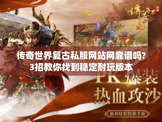 传奇世界复古私服网站网靠谱吗?3招教你找到稳定耐玩版本