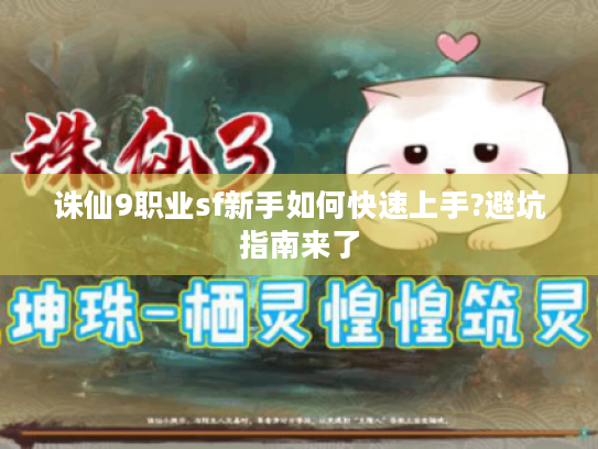诛仙9职业sf新手如何快速上手?避坑指南来了
