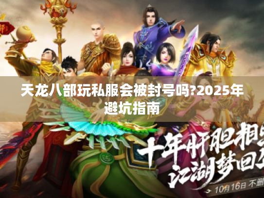 天龙八部玩私服会被封号吗?2025年避坑指南