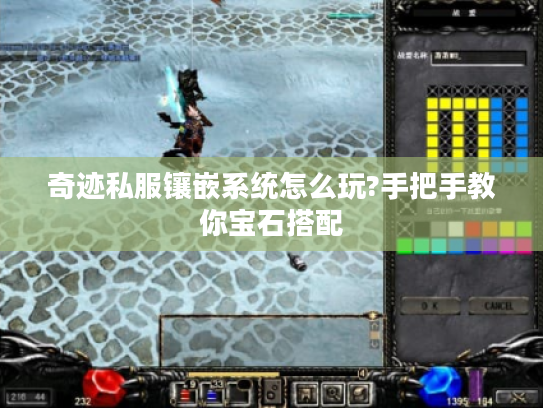 奇迹私服镶嵌系统怎么玩?手把手教你宝石搭配