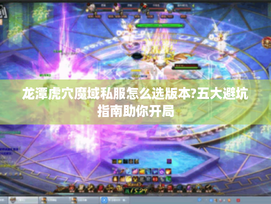 龙潭虎穴魔域私服怎么选版本?五大避坑指南助你开局