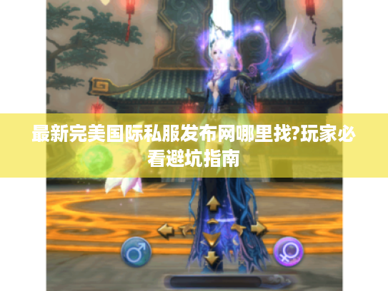 最新完美国际私服发布网哪里找?玩家必看避坑指南