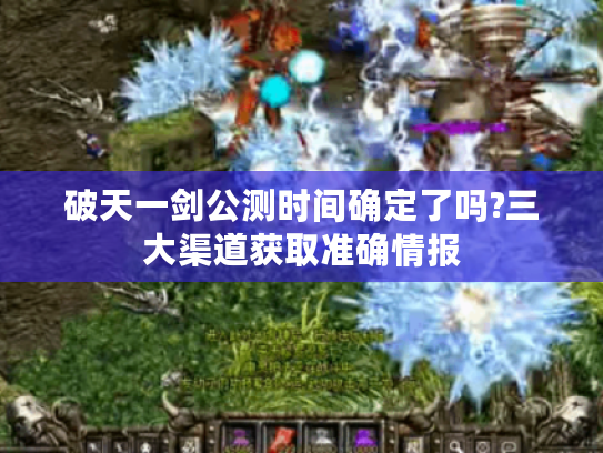 破天一剑公测时间确定了吗?三大渠道获取准确情报 破天一剑公测时间确定了吗?三大渠道获取准确情报