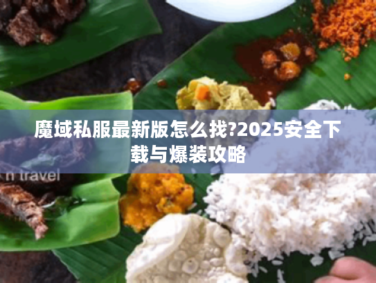 魔域私服最新版怎么找?2025安全下载与爆装攻略