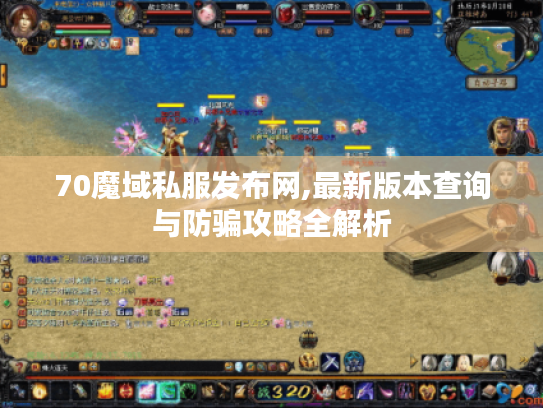 70魔域私服发布网,最新版本查询与防骗攻略全解析