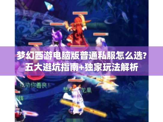 梦幻西游电脑版普通私服怎么选?五大避坑指南+独家玩法解析