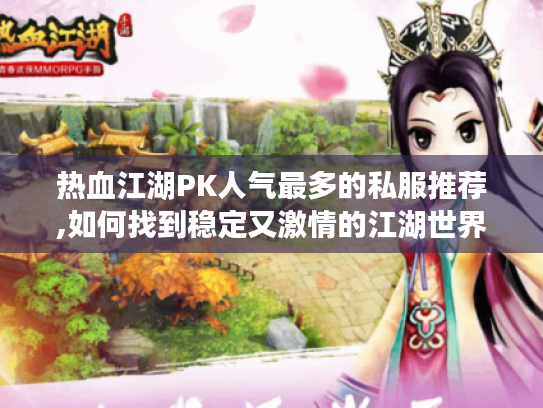 热血江湖PK人气最多的私服推荐,如何找到稳定又激情的江湖世界? 热血江湖PK人气最多的私服推荐,如何找到稳定又激情的江湖世界?