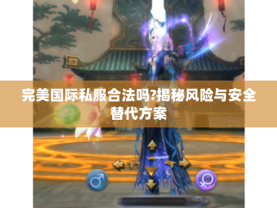 完美国际私服合法吗?揭秘风险与安全替代方案