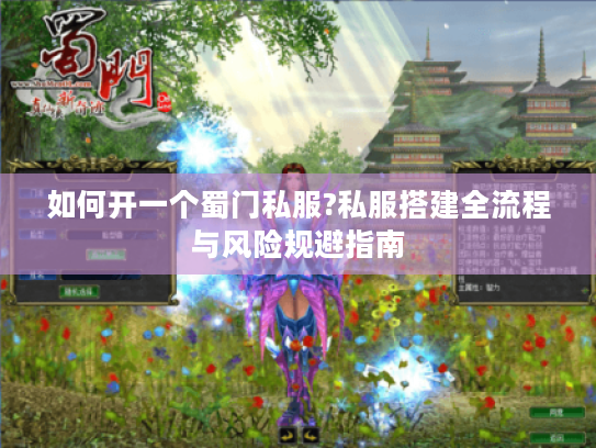 如何开一个蜀门私服?私服搭建全流程与风险规避指南